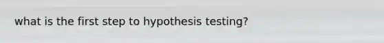 what is the first step to hypothesis testing?