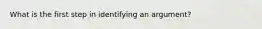 What is the first step in identifying an argument?