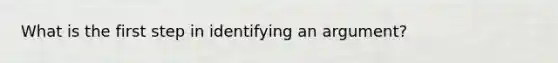 What is the first step in identifying an argument?