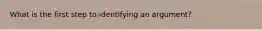 What is the first step to identifying an argument?