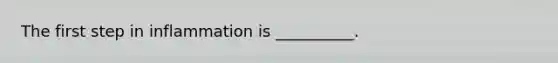 The first step in inflammation is __________.