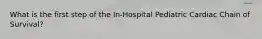 What is the first step of the In-Hospital Pediatric Cardiac Chain of Survival?