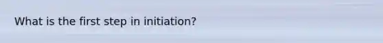 What is the first step in initiation?