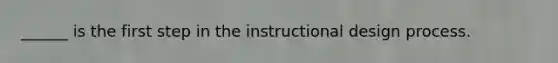 ______ is the first step in the instructional design process.