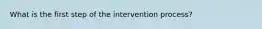 What is the first step of the intervention process?