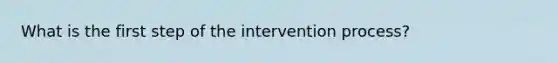 What is the first step of the intervention process?