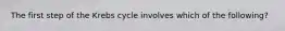 The first step of the Krebs cycle involves which of the following?