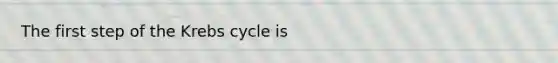 The first step of the <a href='https://www.questionai.com/knowledge/kqfW58SNl2-krebs-cycle' class='anchor-knowledge'>krebs cycle</a> is