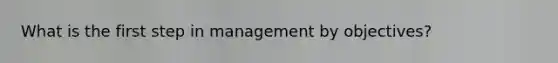 What is the first step in management by objectives?