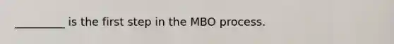 _________ is the first step in the MBO process.