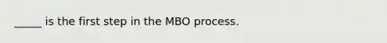 _____ is the first step in the MBO process.