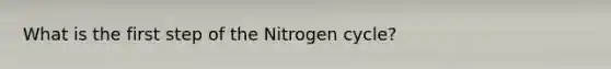 What is the first step of the Nitrogen cycle?