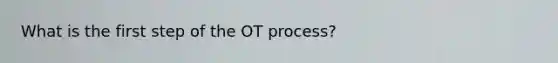 What is the first step of the OT process?