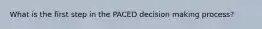 What is the first step in the PACED decision making process?