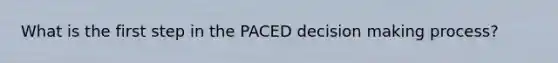 What is the first step in the PACED decision making process?