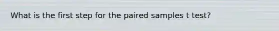 What is the first step for the paired samples t test?