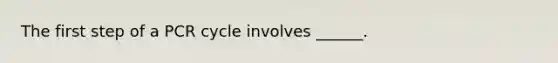 The first step of a PCR cycle involves ______.