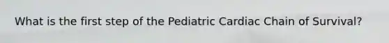 What is the first step of the Pediatric Cardiac Chain of Survival?