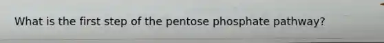 What is the first step of the pentose phosphate pathway?