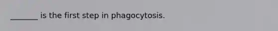 _______ is the first step in phagocytosis.