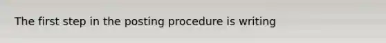 The first step in the posting procedure is writing
