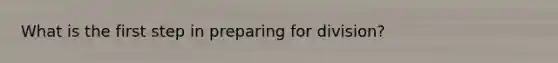 What is the first step in preparing for division?