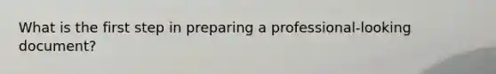 What is the first step in preparing a professional-looking document?