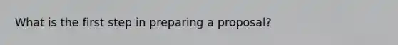 What is the first step in preparing a proposal?