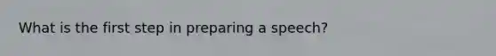 What is the first step in preparing a speech?