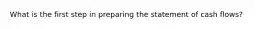 What is the first step in preparing the statement of cash flows?