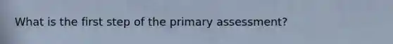 What is the first step of the primary assessment?