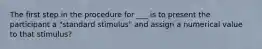 The first step in the procedure for ___ is to present the participant a "standard stimulus" and assign a numerical value to that stimulus?