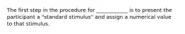 The first step in the procedure for ____________ is to present the participant a "standard stimulus" and assign a numerical value to that stimulus.