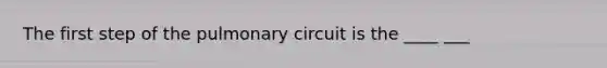 The first step of the pulmonary circuit is the ____ ___