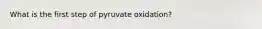 What is the first step of pyruvate oxidation?