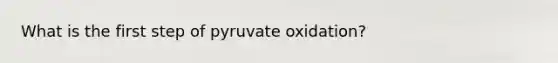 What is the first step of pyruvate oxidation?