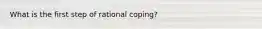 What is the first step of rational coping?