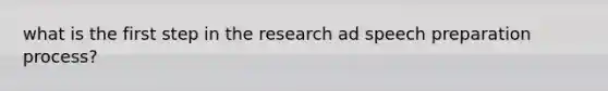 what is the first step in the research ad speech preparation process?