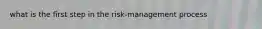 what is the first step in the risk-management process