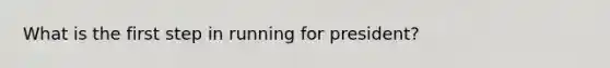 What is the first step in running for president?