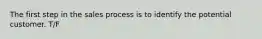 The first step in the sales process is to identify the potential customer. T/F