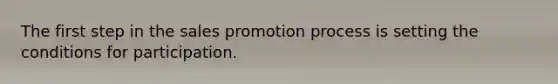 The first step in the sales promotion process is setting the conditions for participation.