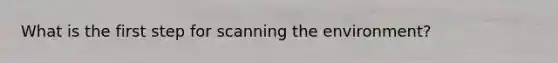 What is the first step for scanning the environment?