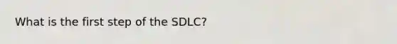 What is the first step of the SDLC?