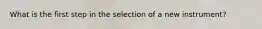 What is the first step in the selection of a new instrument?