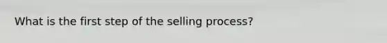 What is the first step of the selling process?