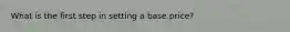 What is the first step in setting a base price?
