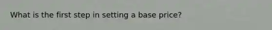 What is the first step in setting a base price?