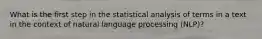 What is the first step in the statistical analysis of terms in a text in the context of natural language processing (NLP)?