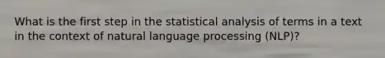 What is the first step in the statistical analysis of terms in a text in the context of natural language processing (NLP)?